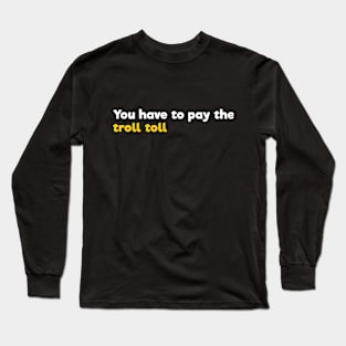 You have to pay the troll toll Long Sleeve T-Shirt